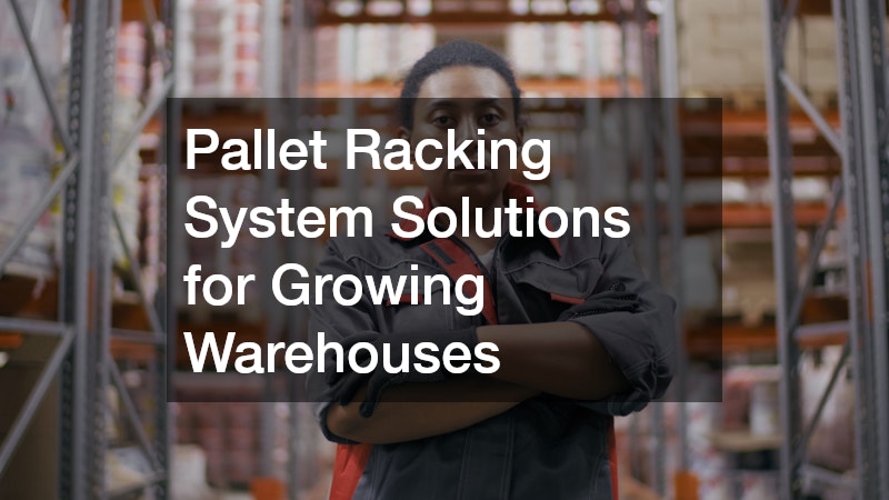 Pallet Racking System Solutions for Growing Warehouses