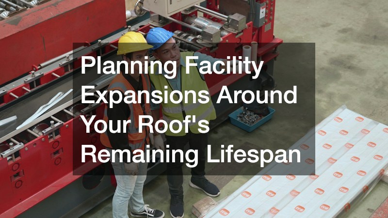Planning Facility Expansions Around Your Roof’s Remaining Lifespan
